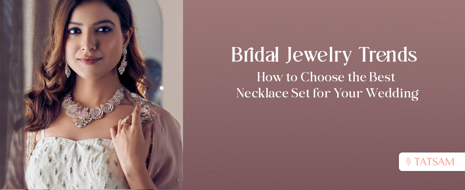 Bridal Jewelry Trends How to Choose the Best Necklace Set for Your Wedding